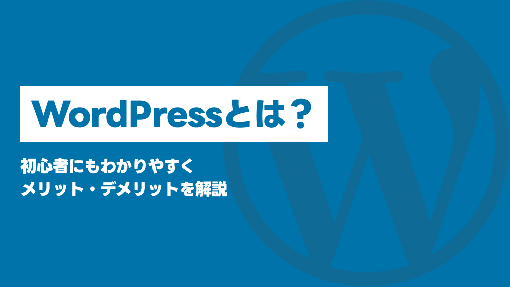 WordPressとは?初心者にもわかりやすく仕組み・メリット・デメリットを解説