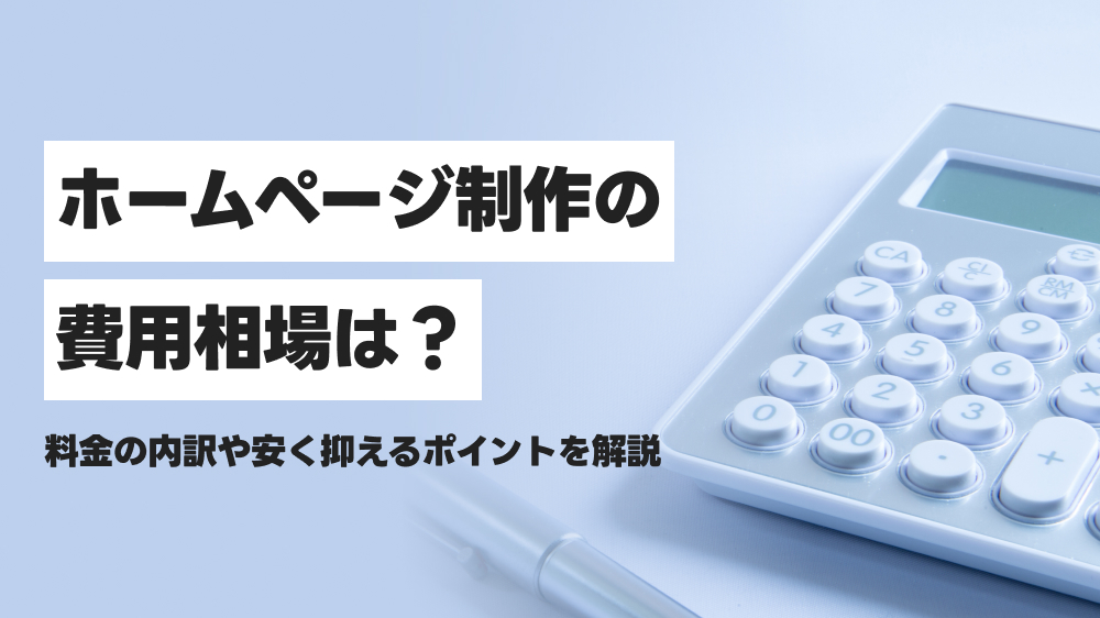 ホームページ制作の費用相場は?料金の内訳や安く抑えるポイントを解説