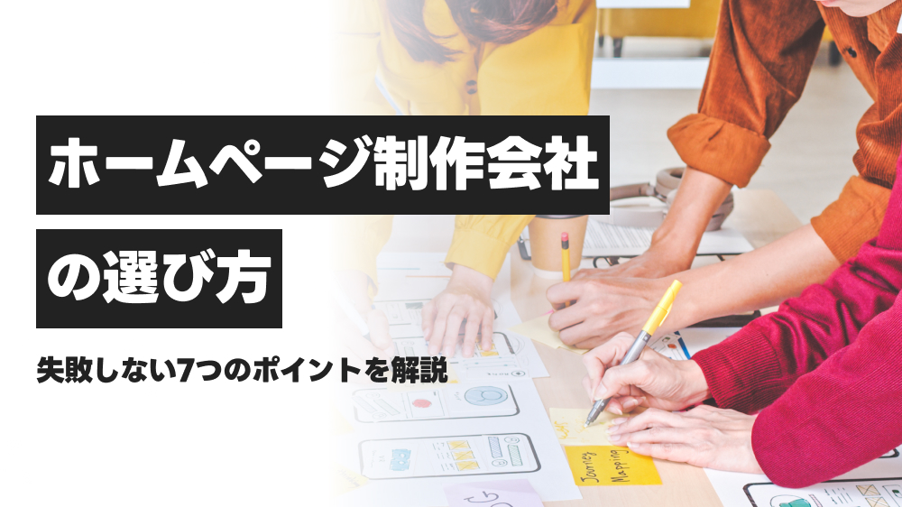 ホームページ制作会社の選び方。失敗しない7つのポイントを解説
