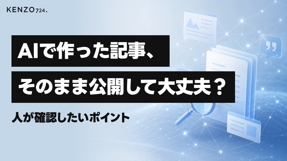 AIで作った記事、そのまま公開して大丈夫?人が確認したいポイント
